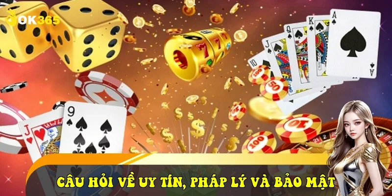 Câu hỏi về Uy tín, Pháp lý và Bảo mật